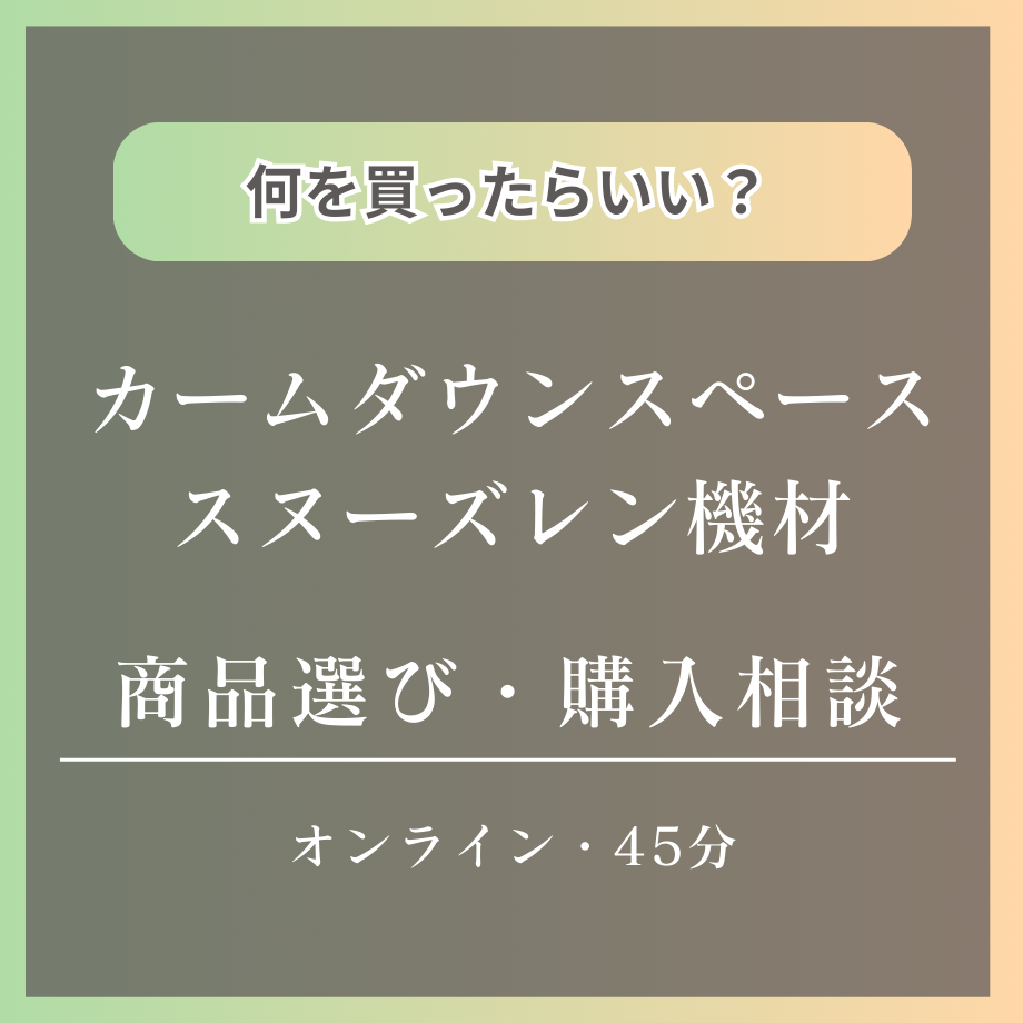 カームダウンスペース・スヌーズレン機材の商品選び・購入相談（オンライン・45分）法人・施設向け